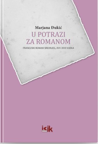 Slika Marjana Đukić: U potrazi ra romanom: francuski roman srednjeg, XVI i XVII vijeka