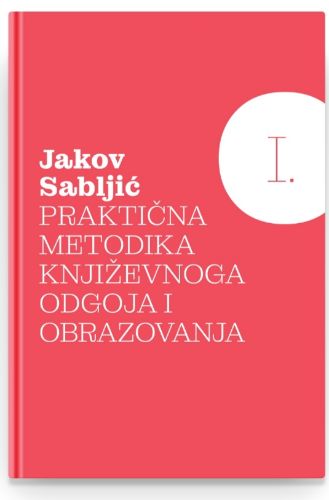 Slika Jakov Sabljić: Praktična metodika književnoga odgoja i obrazovanja I i II