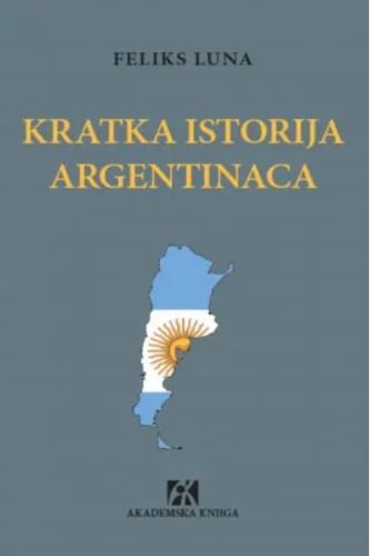 Korica knjige Kratka istorija Argentinaca autora Feliksa Lune, istorijskog pregleda Argentine i njenog traganja za identitetom.
